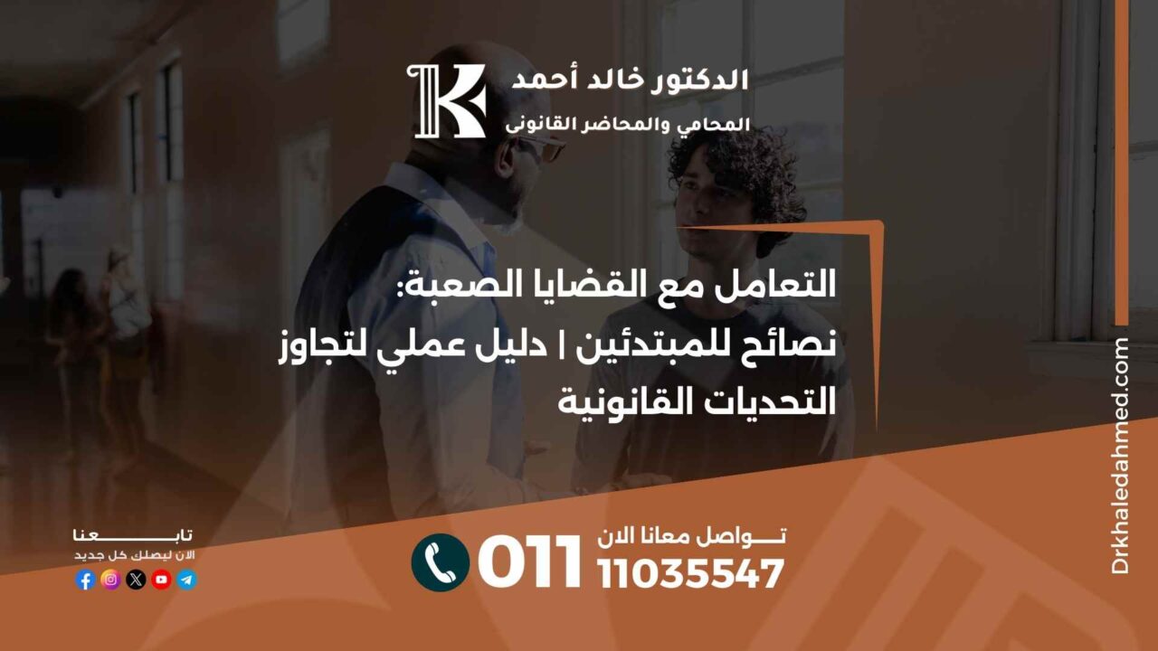 التعامل مع القضايا الصعبة: نصائح للمبتدئين | دليل عملي لتجاوز التحديات القانونية