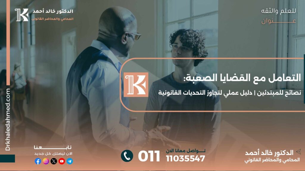 التعامل مع القضايا الصعبة: نصائح للمبتدئين | دليل عملي لتجاوز التحديات القانونية