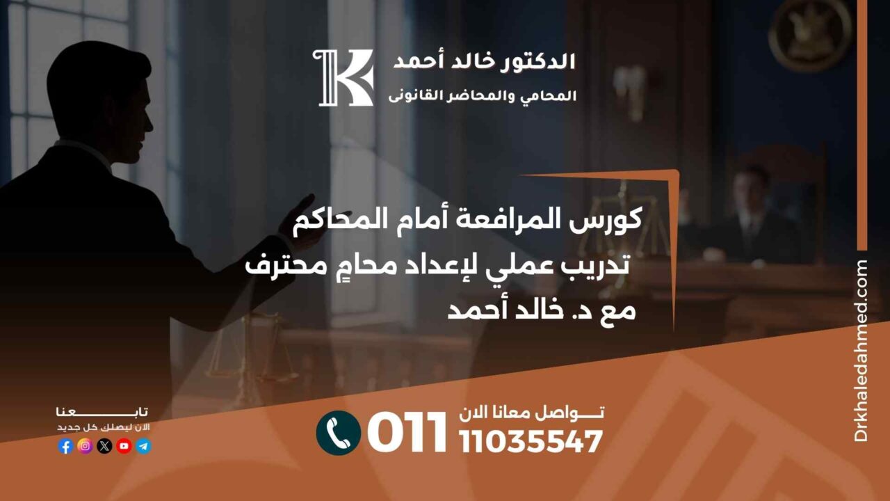 كورس المرافعة أمام المحاكم تدريب عملي لإعداد محامٍ محترف مع د. خالد أحمد